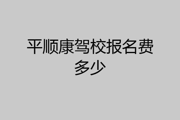 平顺康驾校报名费多少