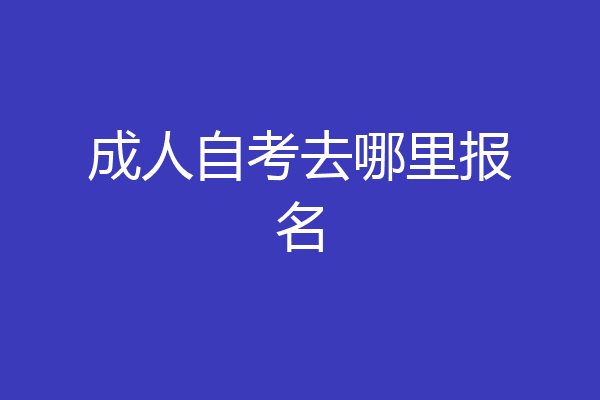 成人自考去哪里报名
