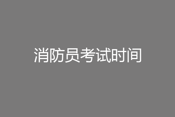 消防员考试时间