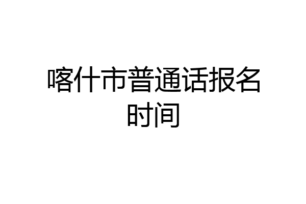 喀什市普通话报名时间