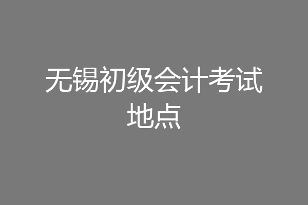 无锡初级会计考试地点