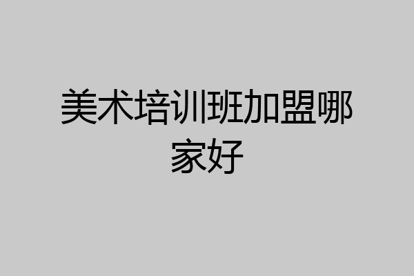 美术培训班加盟哪家好