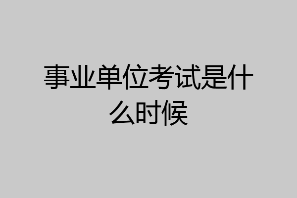 事业单位考试是什么时候