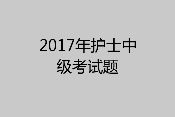 2017年护士中级考试题
