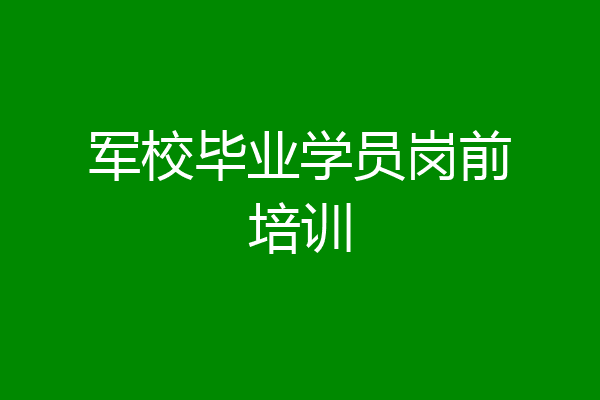 军校毕业学员岗前培训