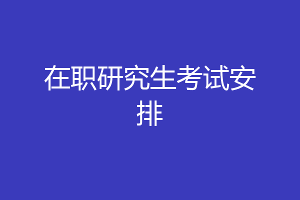 在职研究生考试安排