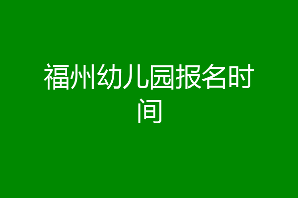 福州幼儿园报名时间