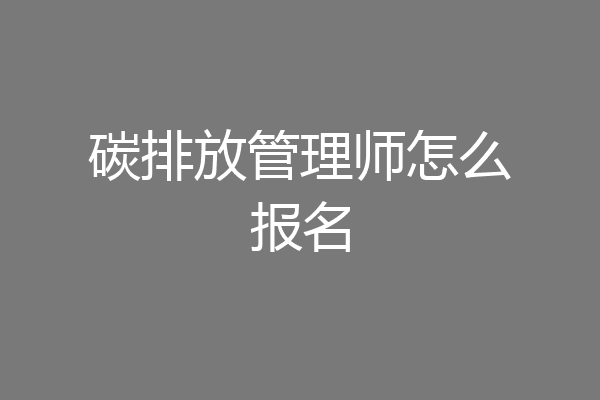碳排放管理师怎么报名