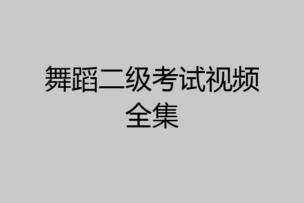 舞蹈二级考试视频全集