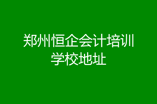 郑州恒企会计培训学校地址
