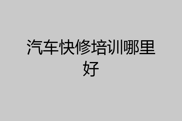 汽车快修培训哪里好