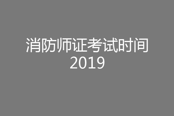 消防师证考试时间2019