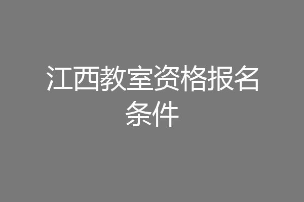 江西教室资格报名条件