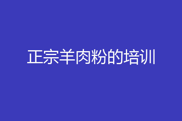 正宗羊肉粉的培训