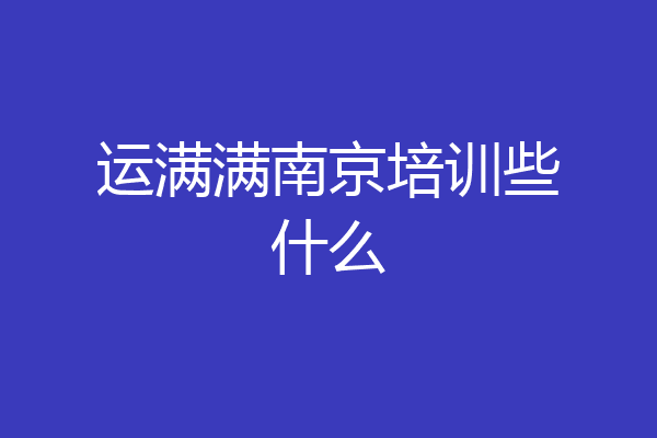 运满满南京培训些什么