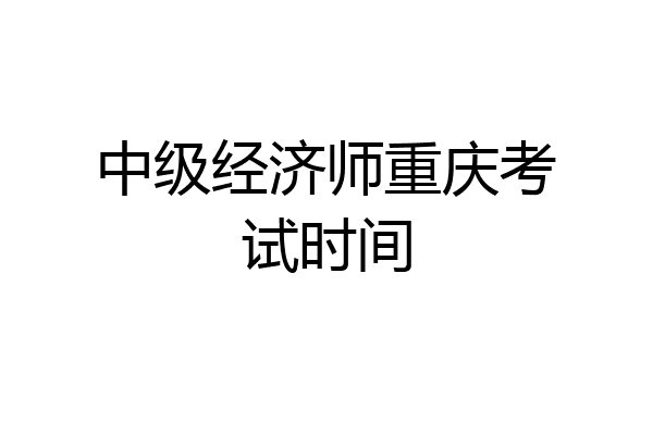 中级经济师重庆考试时间