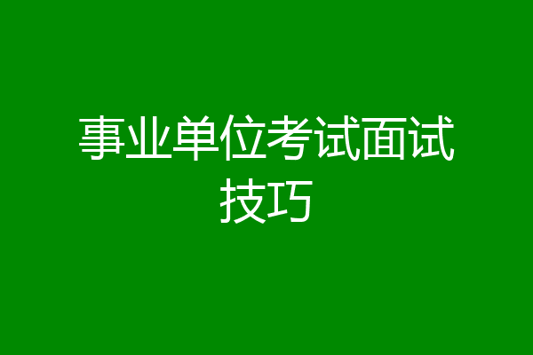 事业单位考试面试技巧