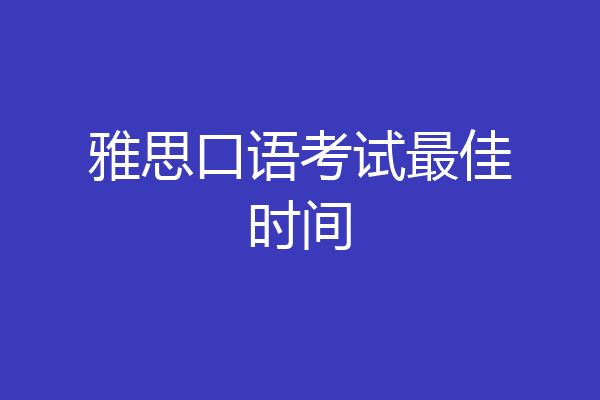 雅思口语考试最佳时间