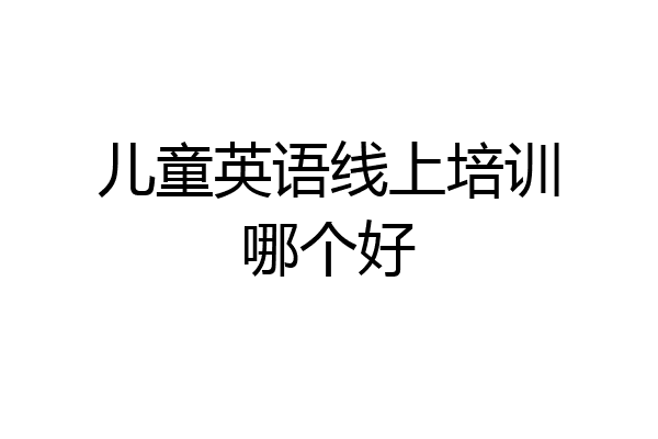 儿童英语线上培训哪个好