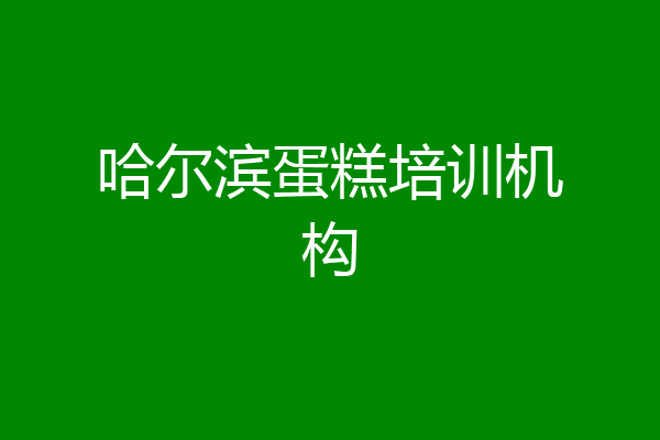 哈尔滨蛋糕培训机构
