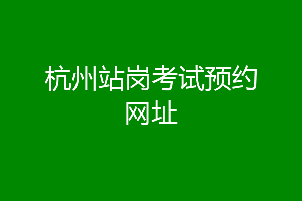 杭州站岗考试预约网址