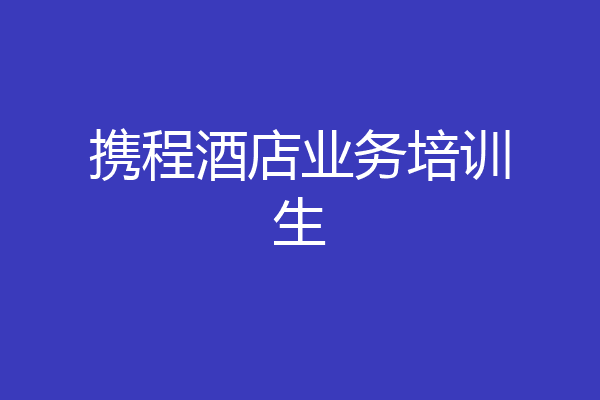 携程酒店业务培训生