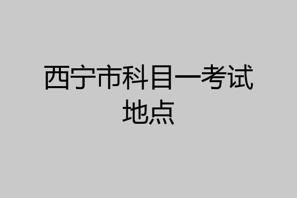 西宁市科目一考试地点