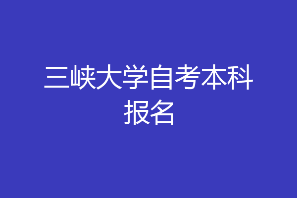 三峡大学自考本科报名