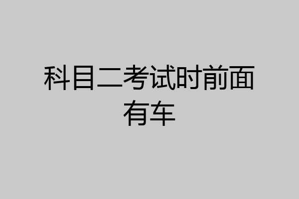 科目二考试时前面有车