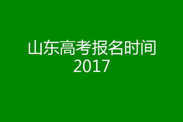 山东高考报名时间2017