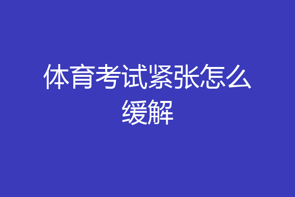 体育考试紧张怎么缓解