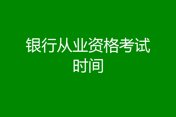 银行从业资格考试时间