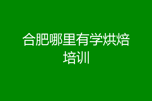 合肥哪里有学烘焙培训