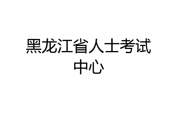 黑龙江省人士考试中心