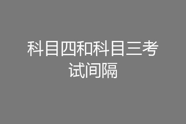 科目四和科目三考试间隔
