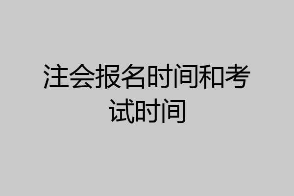 注会报名时间和考试时间