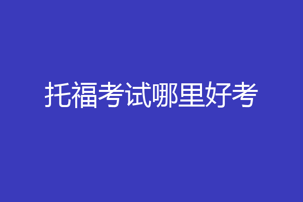托福考试哪里好考