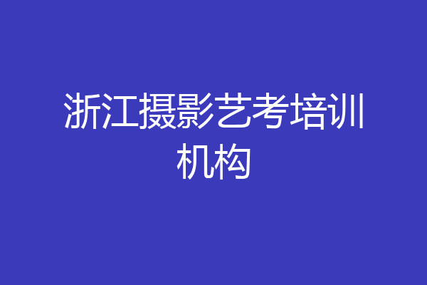 浙江摄影艺考培训机构