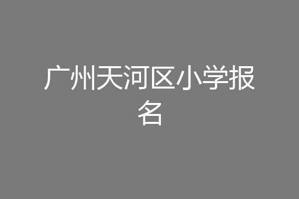 广州天河区小学报名