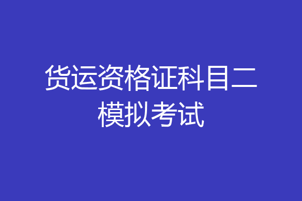 货运资格证科目二模拟考试