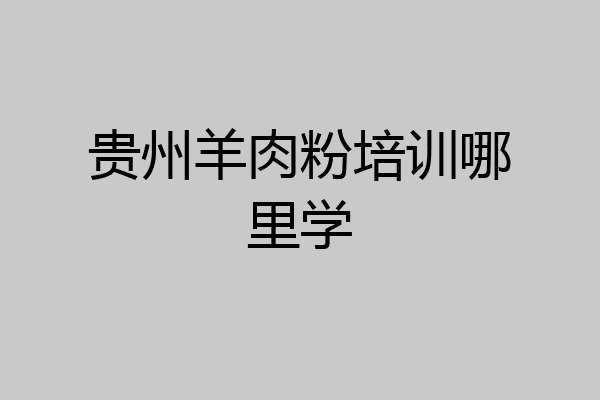 贵州羊肉粉培训哪里学