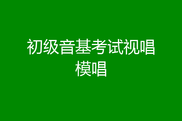 初级音基考试视唱模唱