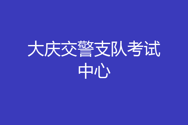 大庆交警支队考试中心
