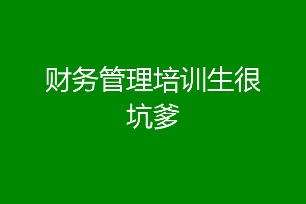 财务管理培训生很坑爹