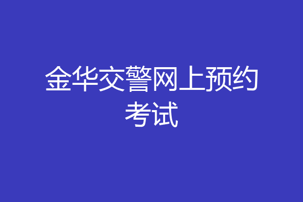 金华交警网上预约考试