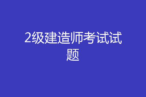 2级建造师考试试题