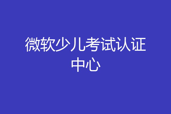 微软少儿考试认证中心