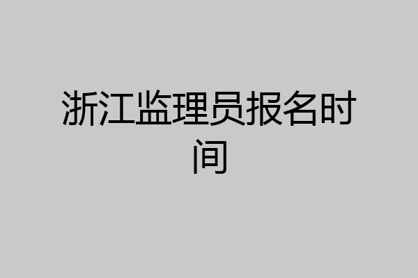 浙江监理员报名时间