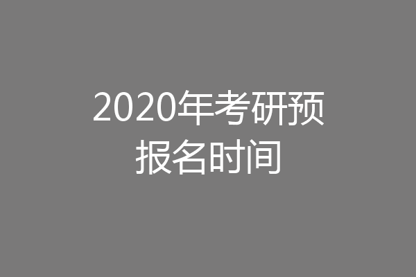 2020年考研预报名时间