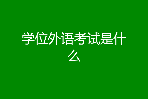 学位外语考试是什么